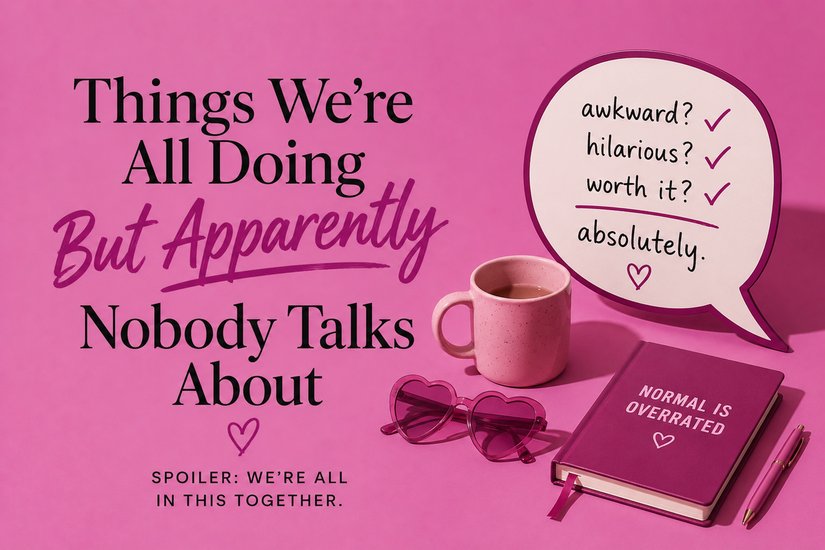 Things We’re All Doing But Apparently Nobody Talks About
